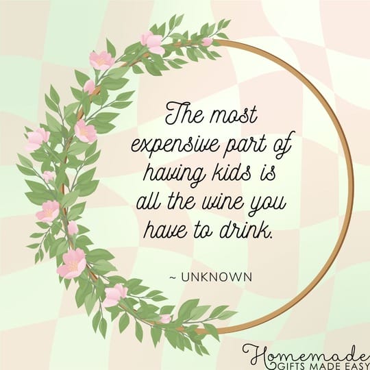 mothers day quotes the most expensive part of kids is all the wine you have to drink