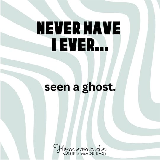 never have I ever seen a ghost