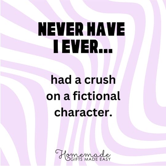 never have I ever had a crush on a fictional character