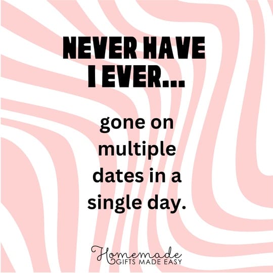 never have I ever gone on multiple dates in a single day