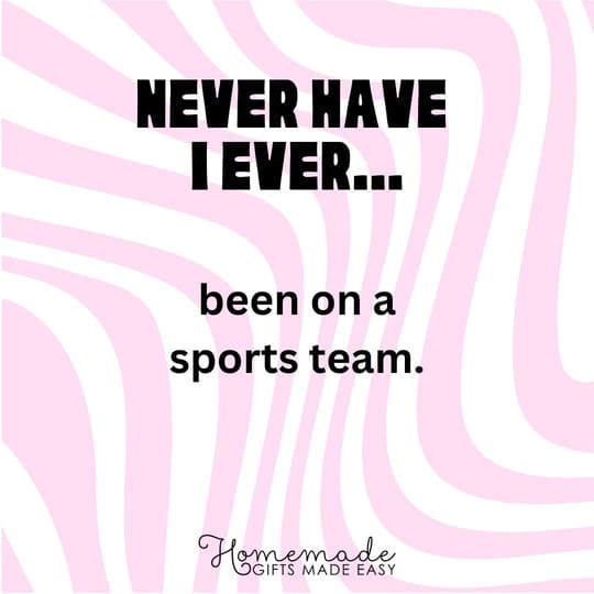 never have I ever been on a sports team