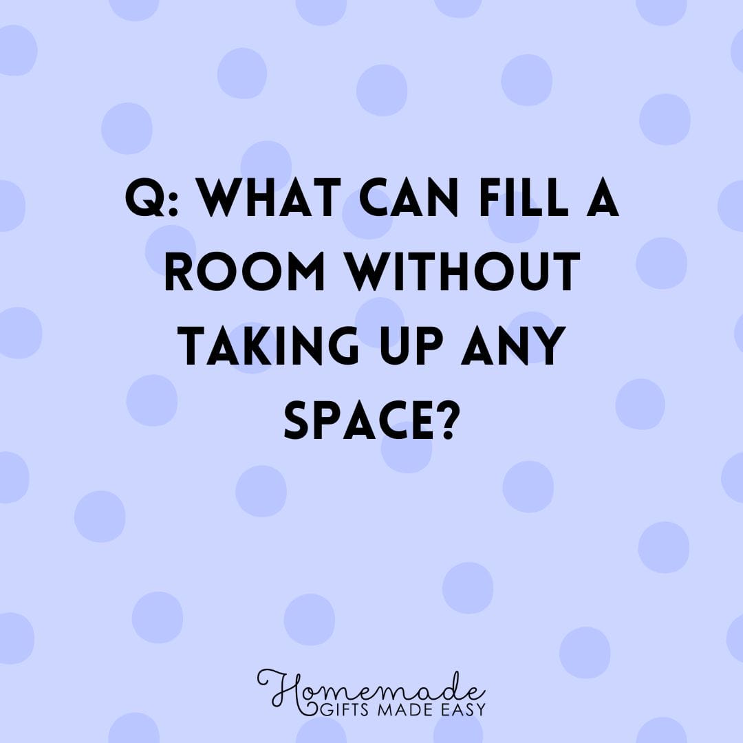 riddles What can fill a room without taking up any space?