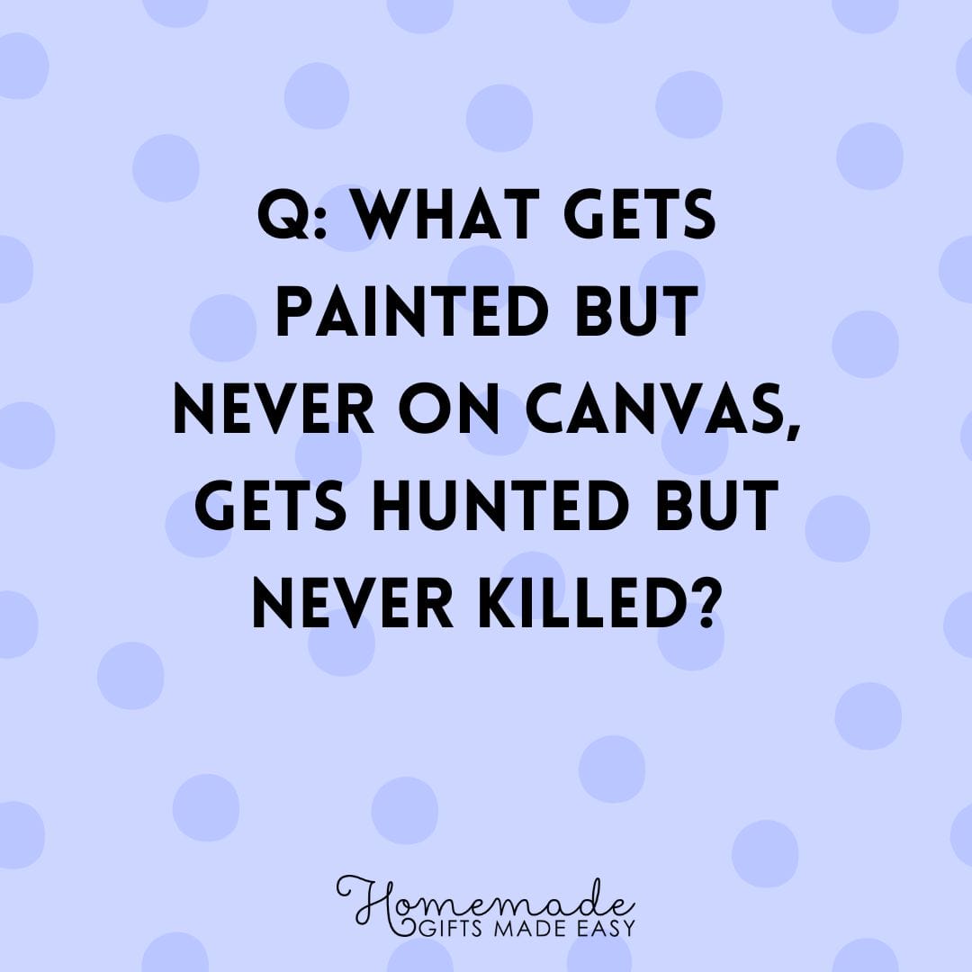 riddles What gets painted but never on canvas, gets hunted but never killed?