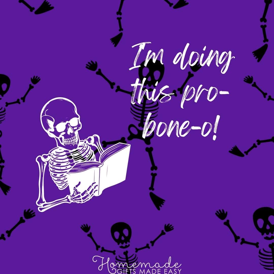 skeleton puns I'm doing this pro-bone-o