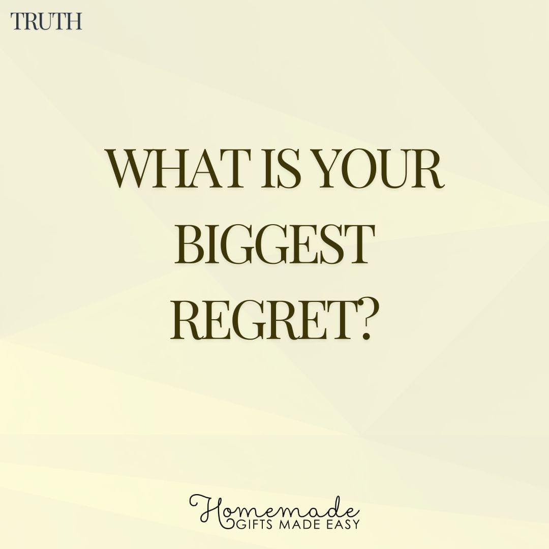 truth or dare your biggest regret