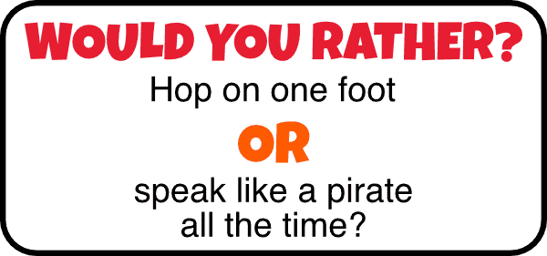 would you rather questions for kids hop on one leg or speak like pirate