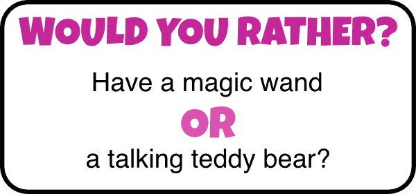 would you rather questions for kids magic wand or talking teddy