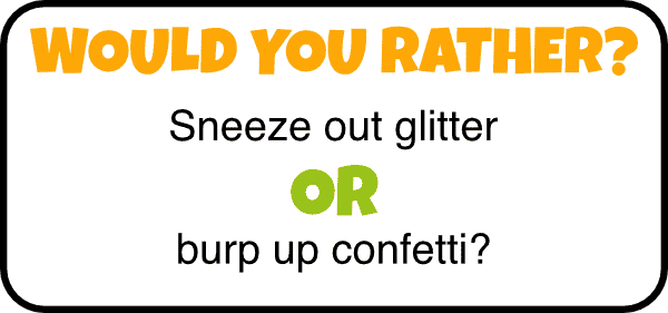 would you rather questions for kids sneeze glitter or burp confetti