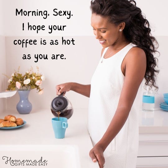 good morning wishes for him hope your coffee is as hot as you are