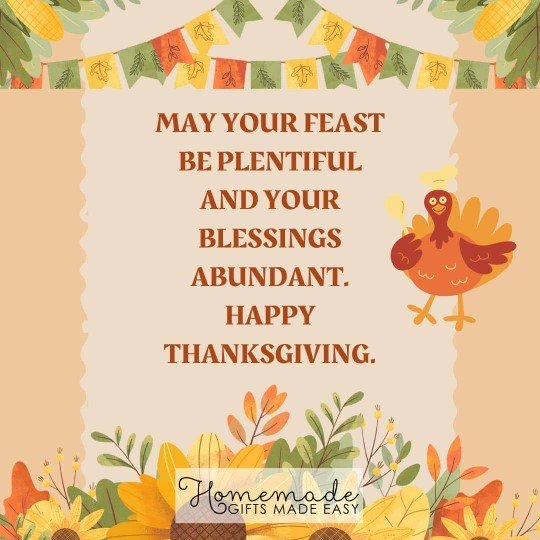 Happy Thanksgiving may your feast be plentiful and your blessings abundant